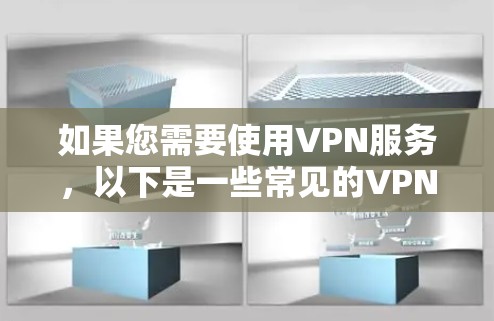 如果您需要使用VPN服务，以下是一些常见的VPN网站，以及如何使用它们