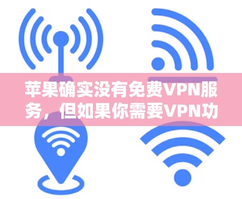 苹果确实没有免费VPN服务，但如果你需要VPN功能，可以尝试以下方法