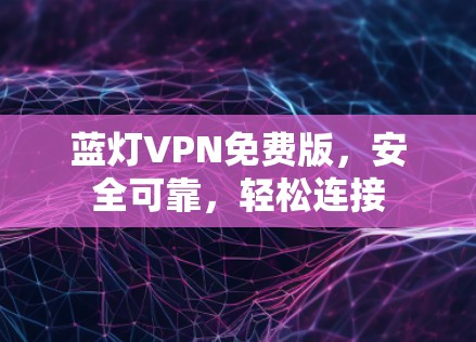 蓝灯VPN免费版，安全可靠，轻松连接