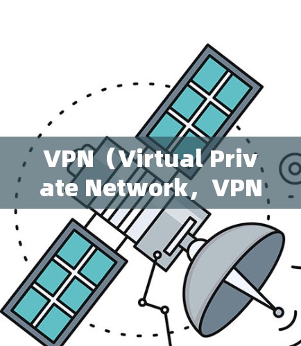 VPN（Virtual Private Network，VPN）是指通过网络技术将内部或外部的用户连接到外部网络，以实现更私密的访问。VPN的技术和安全性在很大程度上取决于它使用的加密算法和安全措施