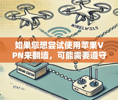 如果您想尝试使用苹果VPN来翻墙，可能需要遵守苹果的隐私政策和安全规定。苹果的网络服务通常会限制翻墙，以防止网络攻击和滥用。以下是一些建议和注意事项