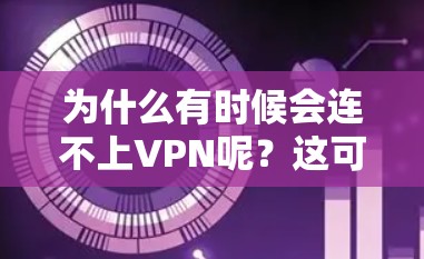为什么有时候会连不上VPN呢？这可能与VPN服务器的健康状态、端口配置、加密方式、设备连接等方面有关。以下是一些可能的原因和解决方法