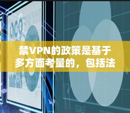 禁VPN的政策是基于多方面考量的，包括法律、经济、隐私和个人自由等多方面的因素。以下是对禁VPN政策的详细分析