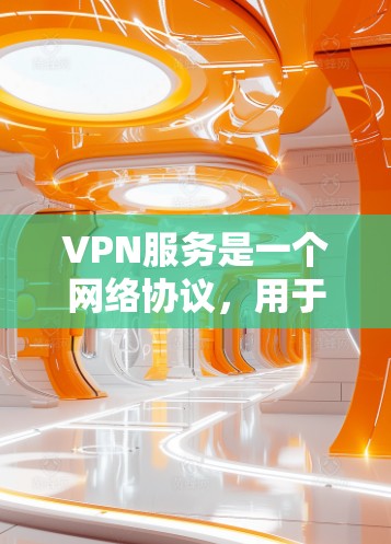VPN服务是一个网络协议，用于在两个或多个网络之间建立虚拟连接，以共享网络资源。如果你需要VPN服务，可以尝试以下步骤