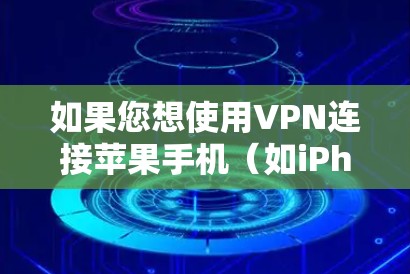 如果您想使用VPN连接苹果手机（如iPhone或iPad）需要遵循以下步骤