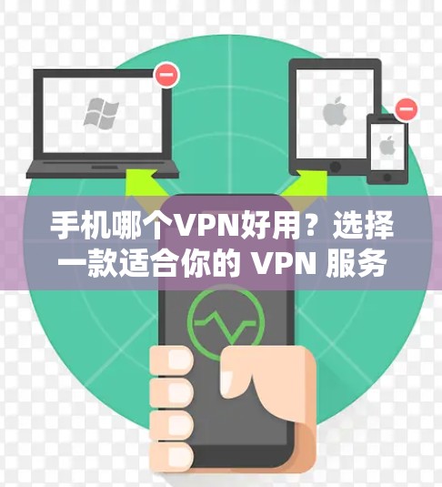 手机哪个VPN好用？选择一款适合你的 VPN 服务
