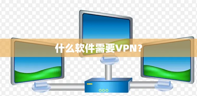 什么软件需要VPN？