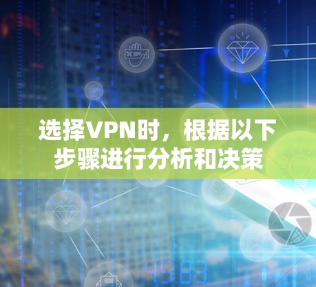 选择VPN时，根据以下步骤进行分析和决策