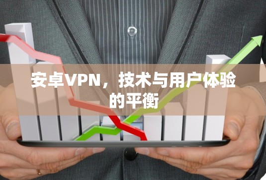 安卓VPN，技术与用户体验的平衡
