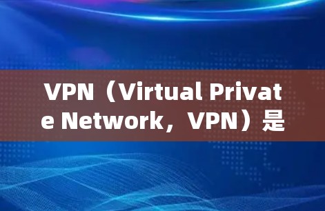 VPN（Virtual Private Network，VPN）是一种通过网络连接到远程服务器来实现在线访问互联网资源的技术。以下是关于如何使用VPN的详细步骤和注意事项