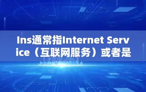 Ins通常指Internet Service（互联网服务）或者是某个特定的平台或项目名称。然而，如果你是在询问Ins是否需要VPN，这可能取决于具体的上下文
