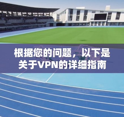 根据您的问题,以下是关于VPN的详细指南 根据您的问题,以下是关于VPN的详细指南