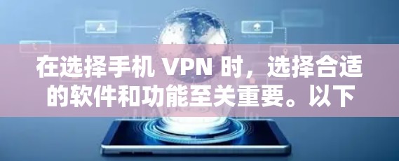 在选择手机 VPN 时，选择合适的软件和功能至关重要。以下是一些适合个人用户或小企业使用的手机 VPN 推荐，涵盖不同的功能和使用场景