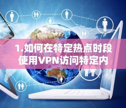 1.如何在特定热点时段使用VPN访问特定内容