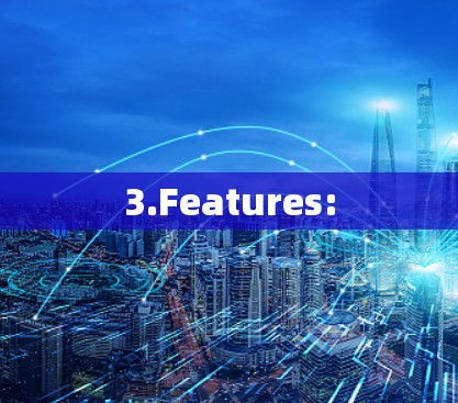 3.Features: