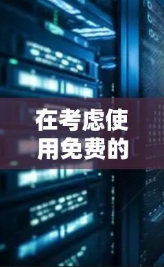 在考虑使用免费的安卓VPN服务时，以下是一些关键点和建议