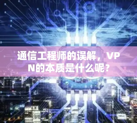 通信工程师的误解，VPN的本质是什么呢？