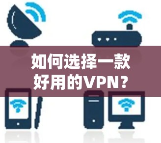 如何选择一款好用的VPN？