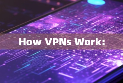 How VPNs Work: