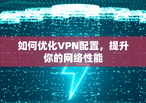 如何优化VPN配置，提升你的网络性能