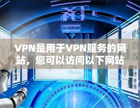VPN是用于VPN服务的网站，您可以访问以下网站访问VPN
