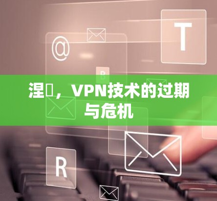涅槃，VPN技术的过期与危机