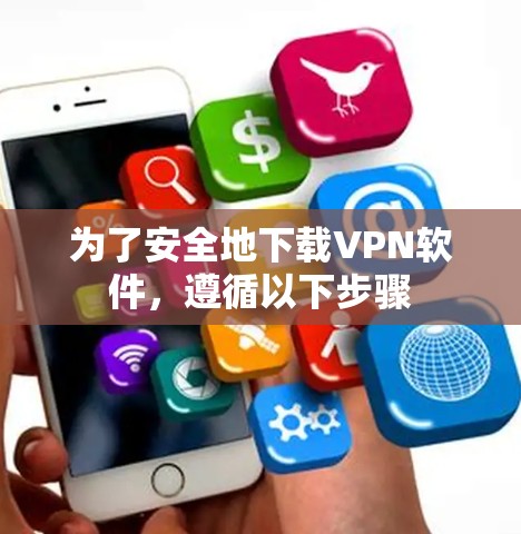 为了安全地下载VPN软件，遵循以下步骤