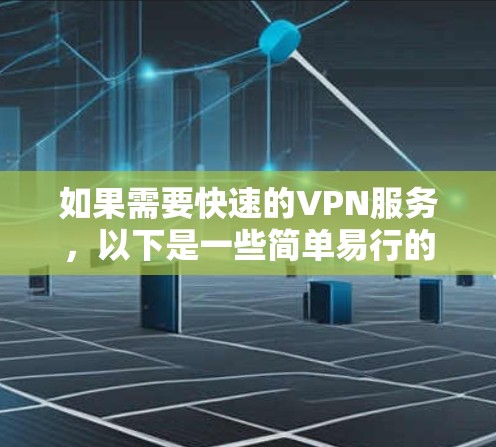 如果需要快速的VPN服务，以下是一些简单易行的安装方法