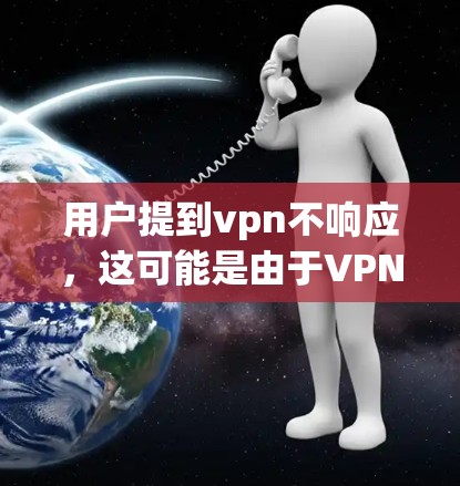 用户提到vpn不响应，这可能是由于VPN服务不正常工作，或者存在网络或软件问题。以下是一些可能的解决方案和步骤，帮助您解决问题