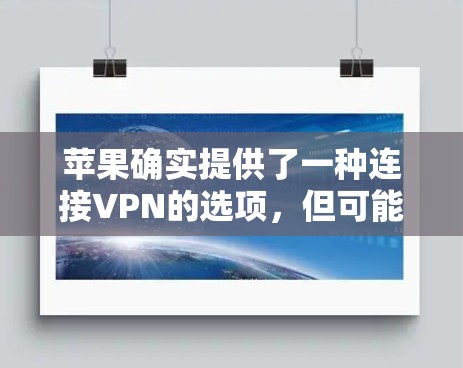 苹果确实提供了一种连接VPN的选项，但可能需要遵守苹果的隐私政策和使用条款。以下是关于苹果VPN的详细介绍
