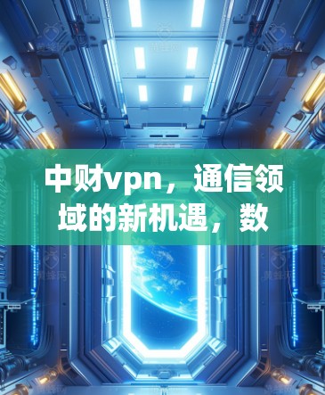 中财vpn，通信领域的新机遇，数据驱动的创新
