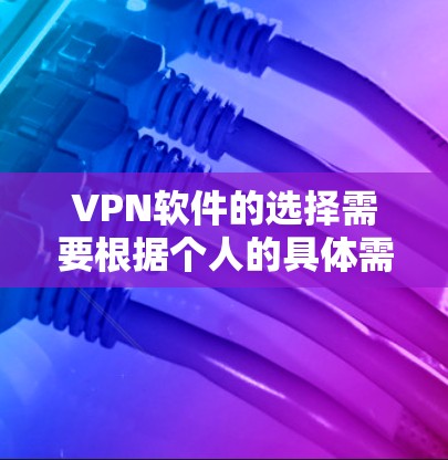 VPN软件的选择需要根据个人的具体需求和预算来决定。以下是一些推荐的VPN软件及其特点,供参考 VPN软件的选择需要根据个人的具体需求和预算来决定。以下是一些推荐的VPN软件及其特点,供参考