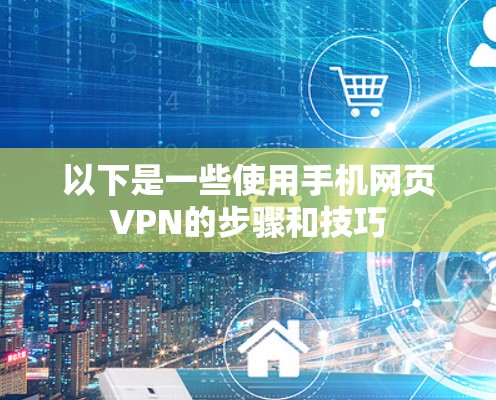 以下是一些使用手机网页VPN的步骤和技巧