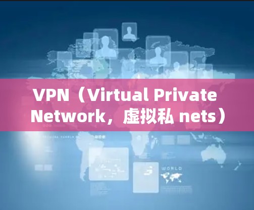 VPN（Virtual Private Network，虚拟私 nets）是用于保护个人隐私和数据的一种技术，广泛应用于在线交流、文件传输、游戏、视频会议等场景。以下是使用VPN的基本步骤