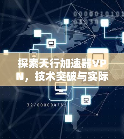 探索天行加速器VPN，技术突破与实际应用