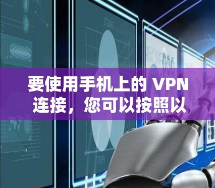 要使用手机上的 VPN 连接，您可以按照以下步骤操作