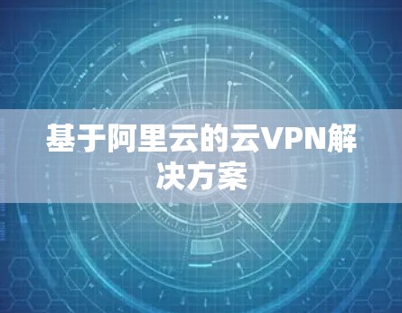 基于阿里云的云VPN解决方案