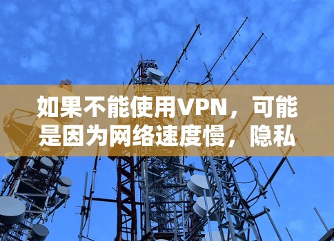 如果不能使用VPN，可能是因为网络速度慢，隐私泄露，或者对网络有担忧。以下是一些替代方案，帮助你更好地解决问题