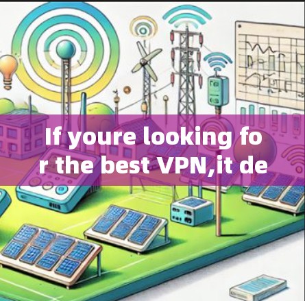 If youre looking for the best VPN,it depends on your specific needs,such as: