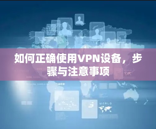 如何正确使用VPN设备，步骤与注意事项