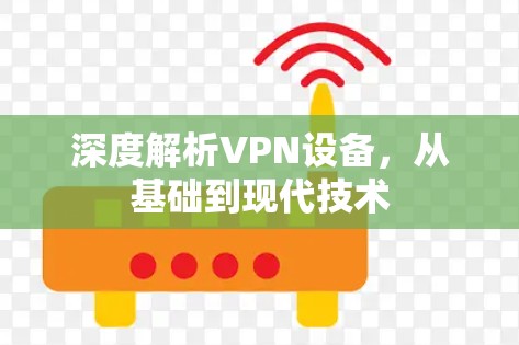 深度解析VPN设备，从基础到现代技术