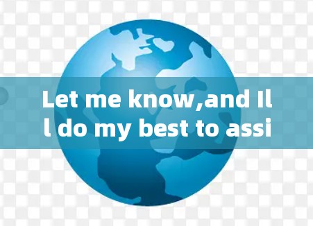 Let me know,and Ill do my best to assist!