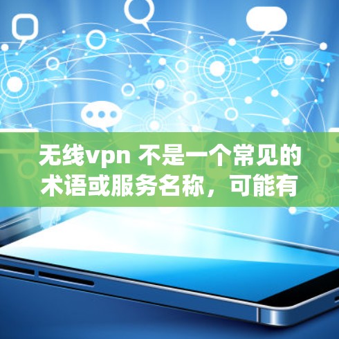 无线vpn 不是一个常见的术语或服务名称，可能有几种解释