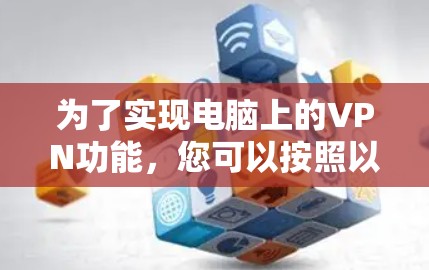 为了实现电脑上的VPN功能，您可以按照以下步骤进行