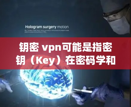 钥密 vpn可能是指密钥（Key）在密码学和加密技术中的作用。密钥是用于加密和解密信息的关键，是密码学中的核心概念。以下是关于密钥的一些基本信息