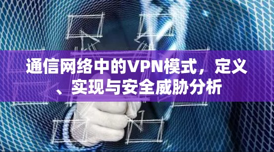 通信网络中的VPN模式，定义、实现与安全威胁分析
