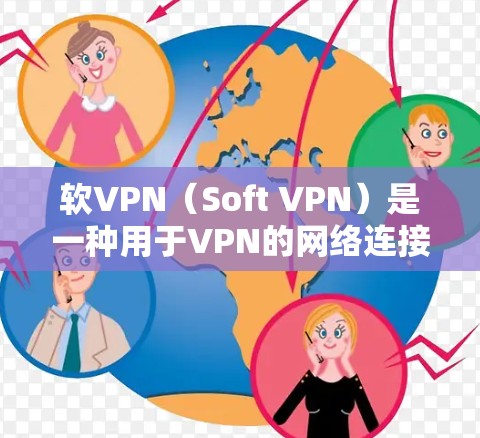 软VPN（Soft VPN）是一种用于VPN的网络连接方式，通常指使用加密技术和多因素认证功能，以增强安全性。以下是关于软VPN的详细信息