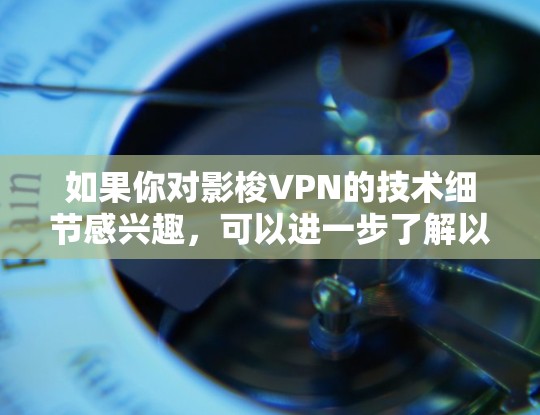 如果你对影梭VPN的技术细节感兴趣，可以进一步了解以下内容
