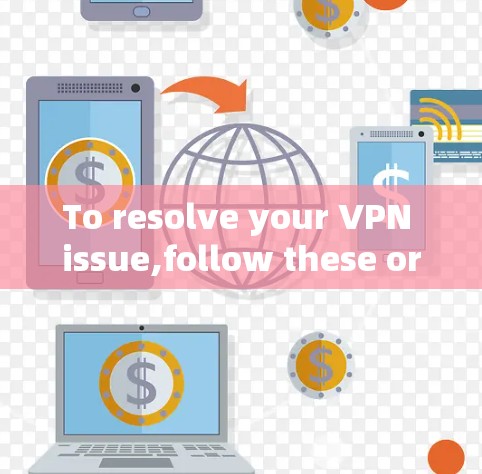 To resolve your VPN issue,follow these organized steps: