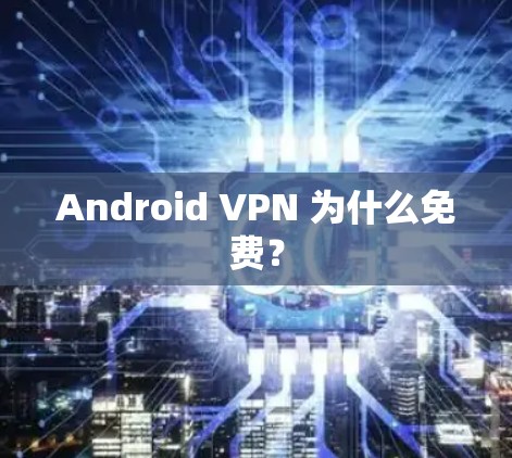 Android VPN 为什么免费？
